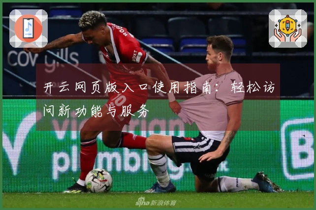 开云网页版入口使用指南：轻松访问新功能与服务
