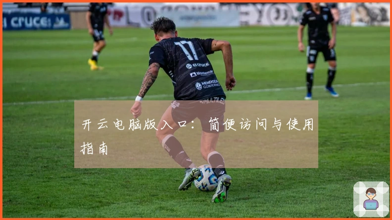 开云电脑版入口：简便访问与使用指南