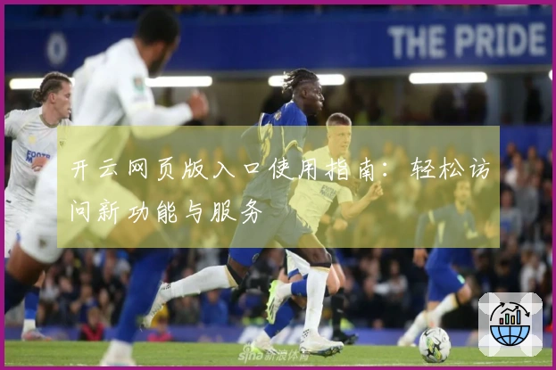 开云网页版入口使用指南：轻松访问新功能与服务