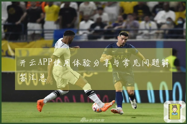 开云APP使用体验分享与常见问题解答汇总